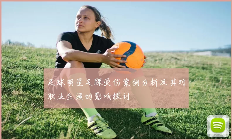 足球明星足踝受伤案例分析及其对职业生涯的影响探讨