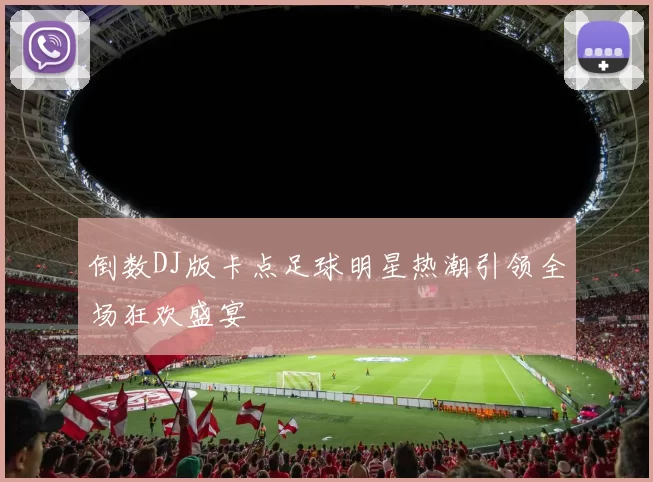 倒数DJ版卡点足球明星热潮引领全场狂欢盛宴