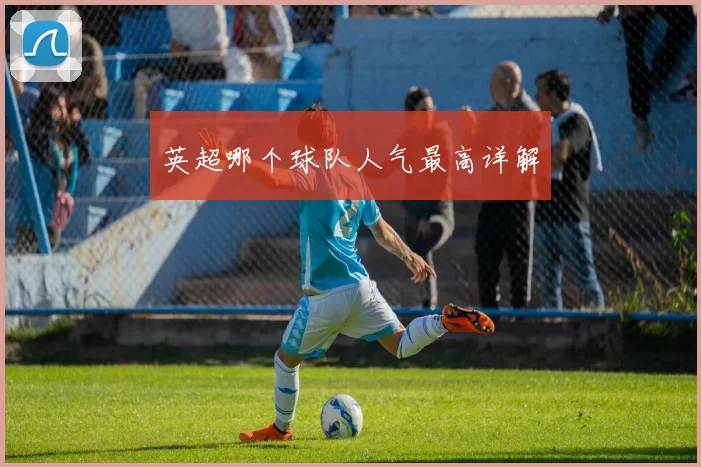 英超哪个球队人气最高详解