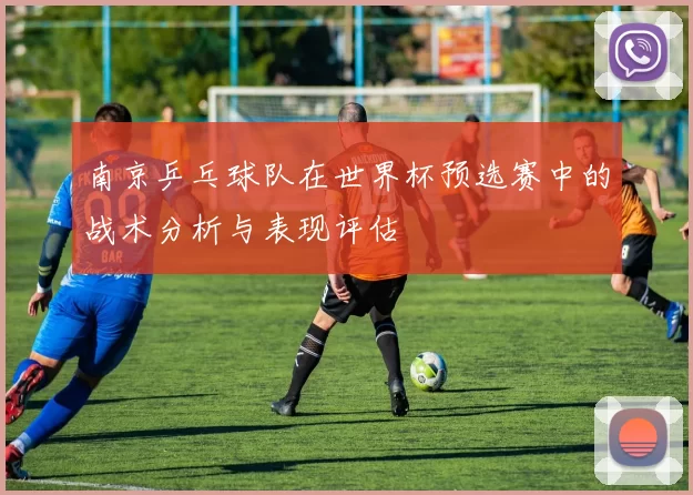 南京乒乓球队在世界杯预选赛中的战术分析与表现评估