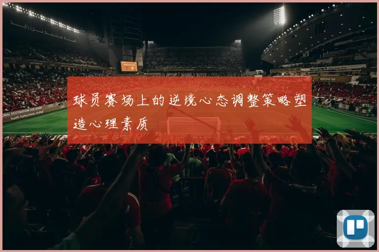 球员赛场上的逆境心态调整策略塑造心理素质