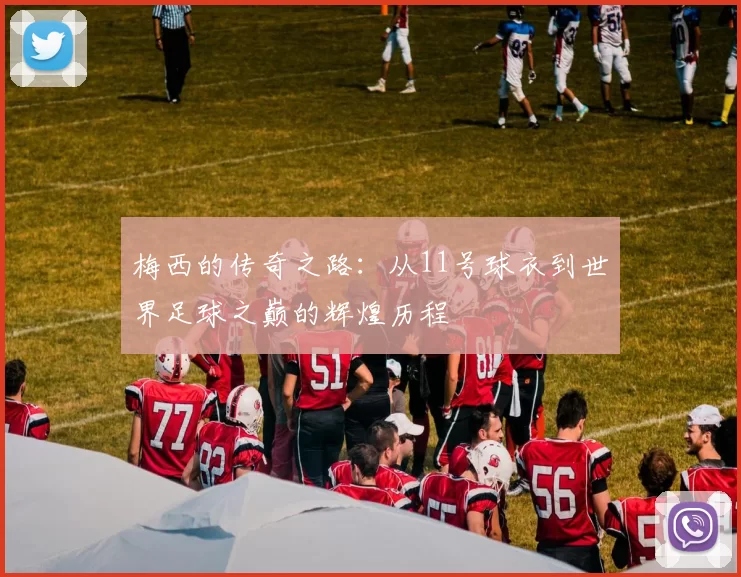 梅西的传奇之路：从11号球衣到世界足球之巅的辉煌历程