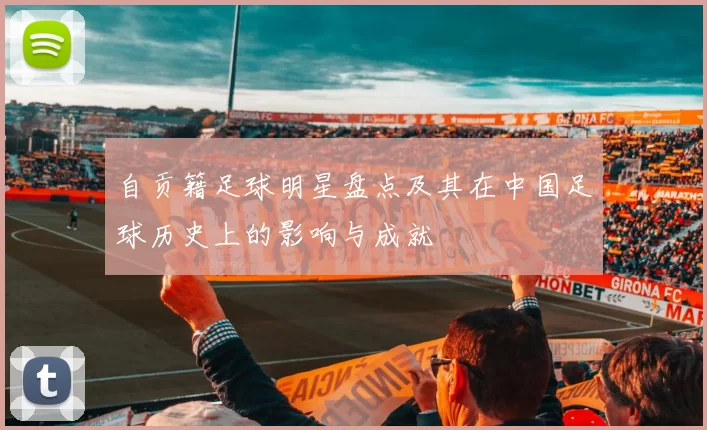 自贡籍足球明星盘点及其在中国足球历史上的影响与成就