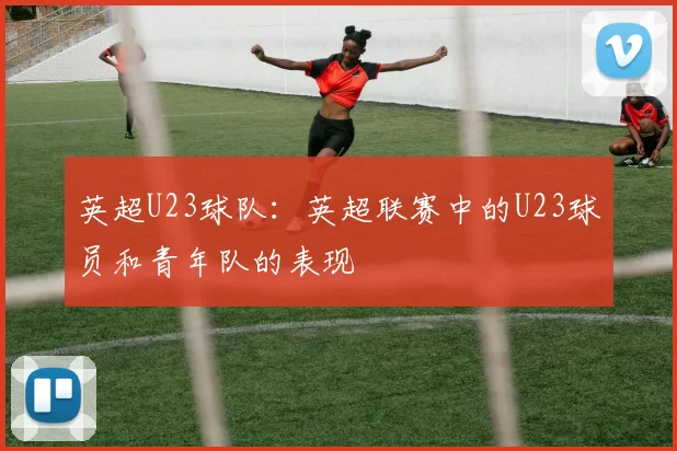 英超U23球队：英超联赛中的U23球员和青年队的表现