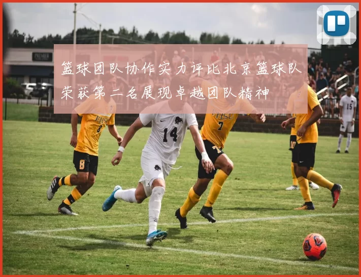 篮球团队协作实力评比北京篮球队荣获第二名展现卓越团队精神