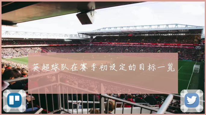 英超球队在赛季初设定的目标一览