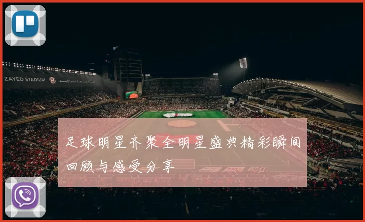 足球明星齐聚全明星盛典精彩瞬间回顾与感受分享