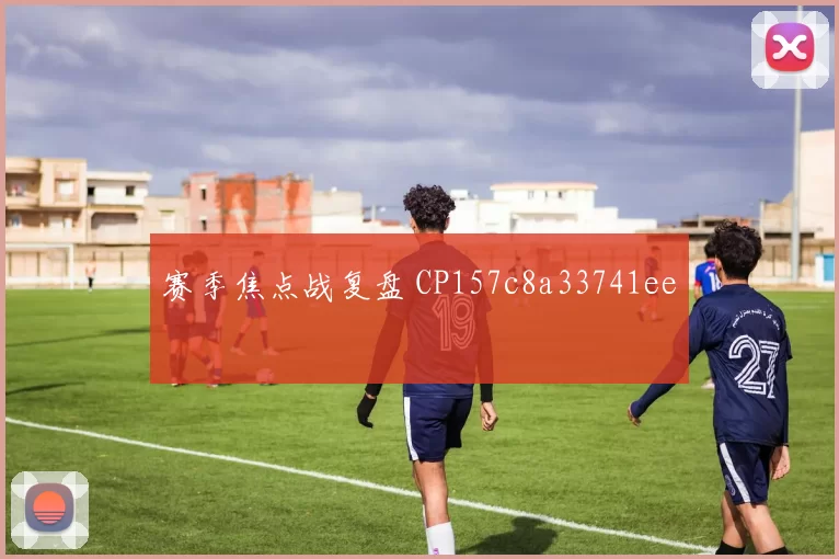 赛季焦点战复盘 CP157c8a33741ee