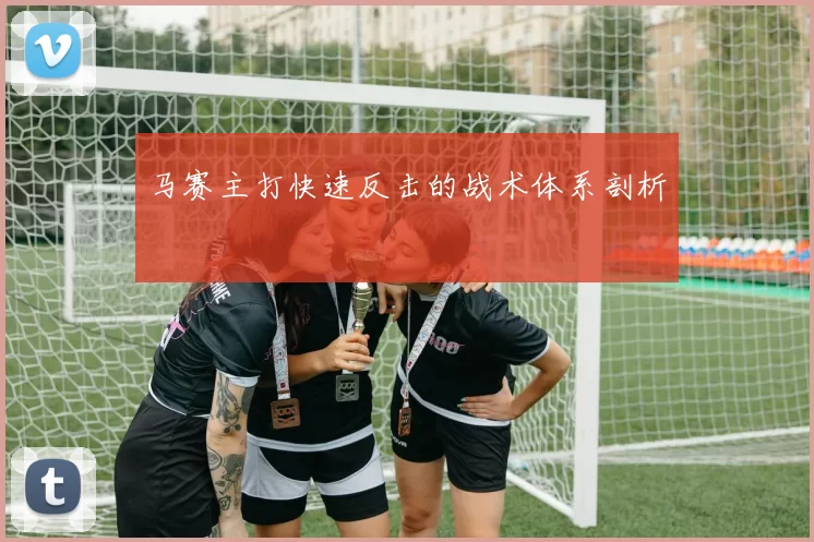 马赛主打快速反击的战术体系剖析