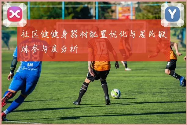 社区健健身器材配置优化与居民锻炼参与度分析