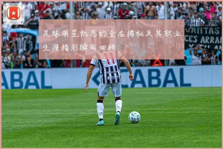 足球明星凯恩的全名揭秘及其职业生涯精彩瞬间回顾