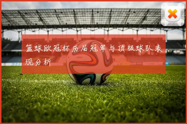 篮球欧冠杯历届冠军与顶级球队表现分析